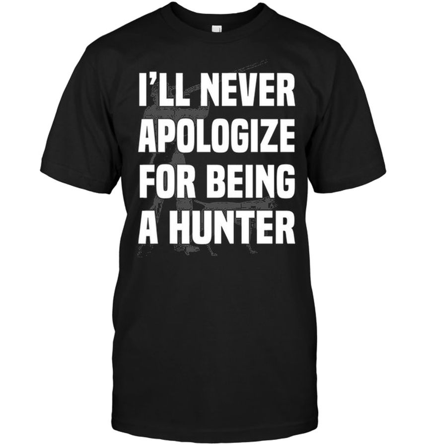 Ill Never Apologize For Being A Hunter