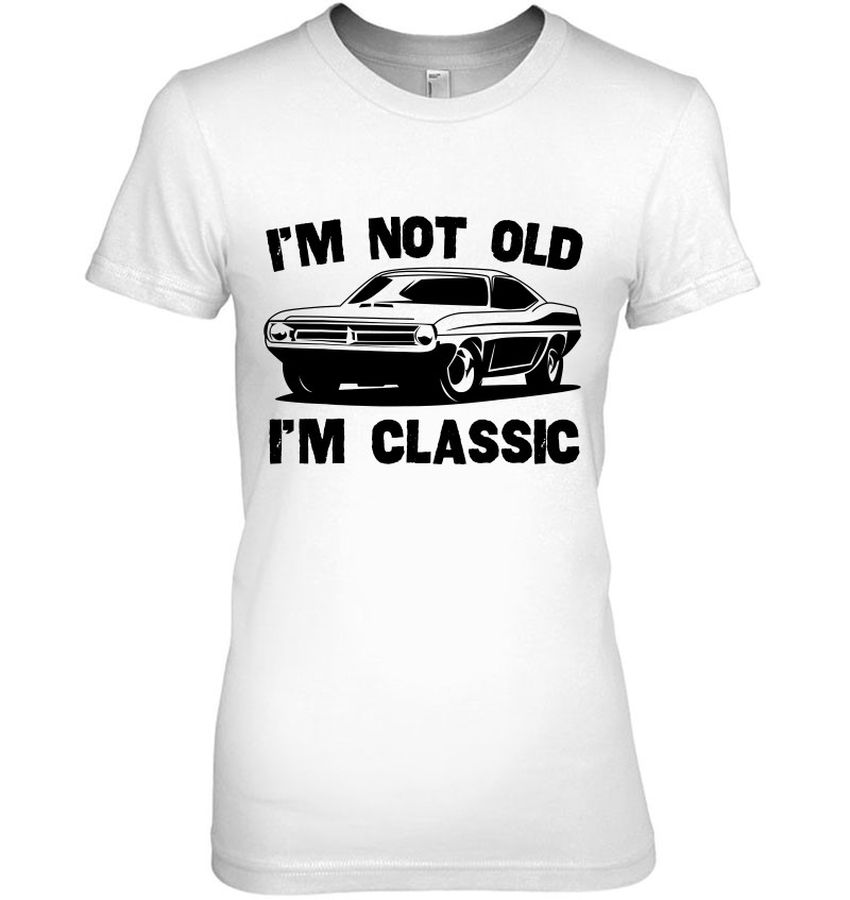 I’m Not Old I’m Classic Car Lovers Dad Jokes Shirt Gifts Funny Father’s Day