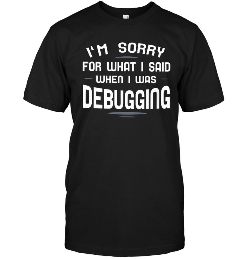 I’m Sorry For What I Said When I Was Debugging