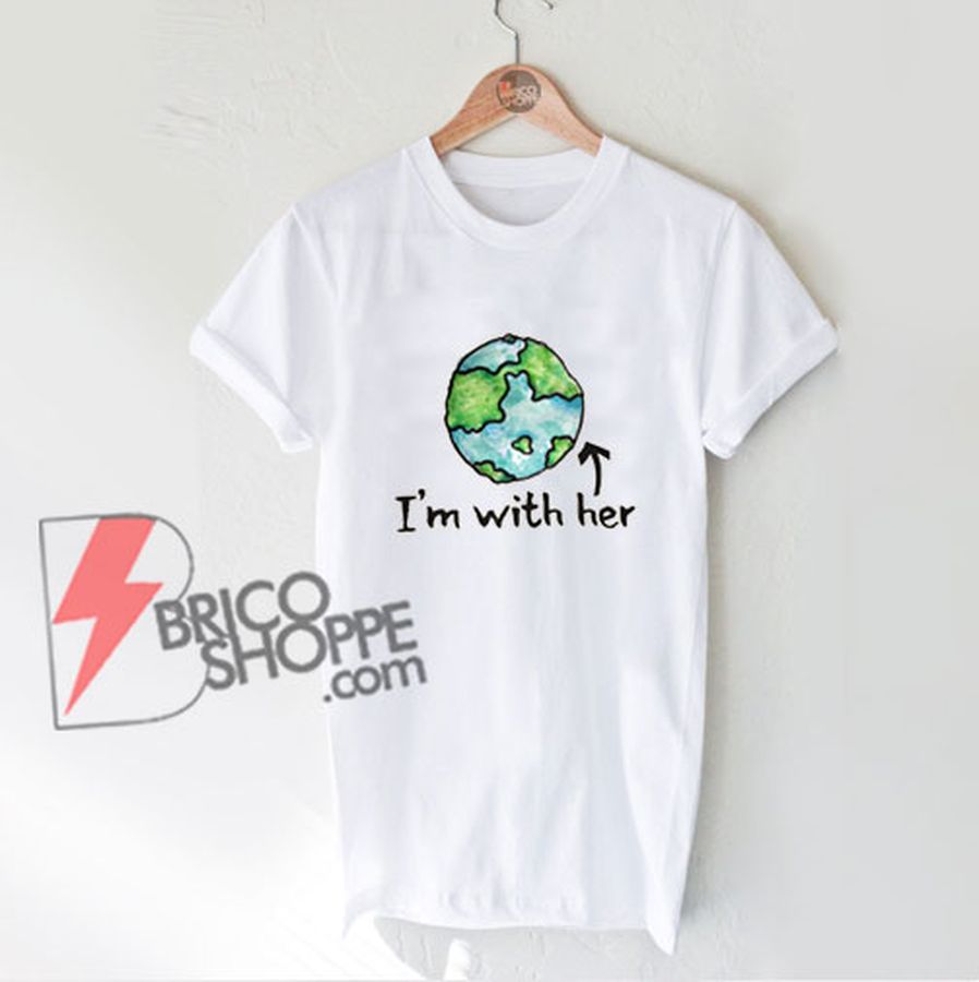 I’m with her earth day Shirt – earth day Shirt – Funny Shirt On Sale
