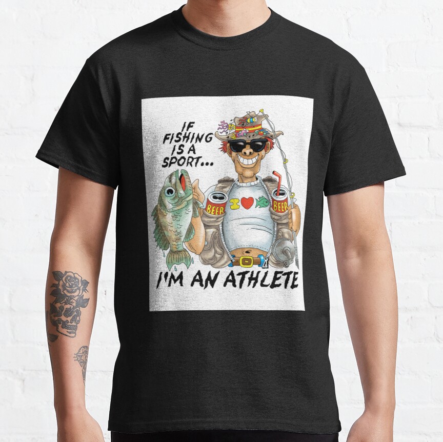 If Fishing Is A Sport I'd An Athlete Classic T-Shirt Classic T-Shirt