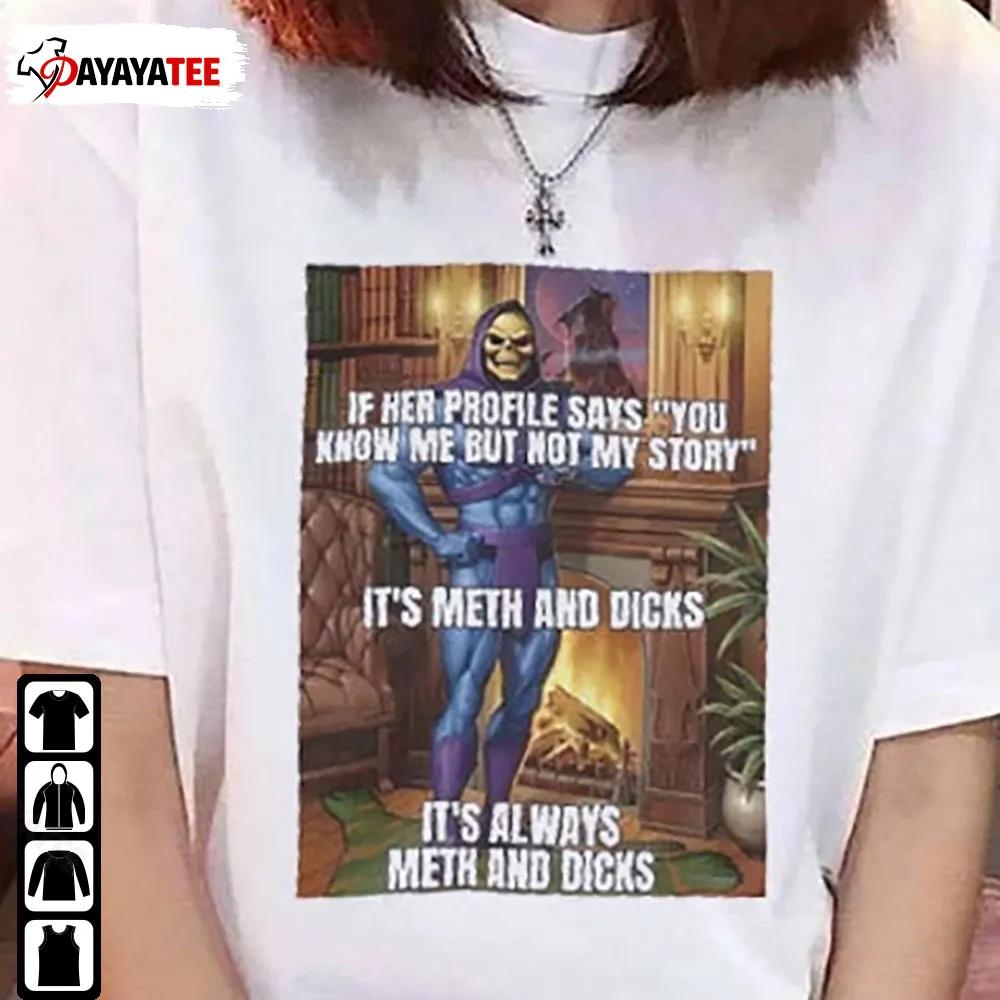 If Her Profile Says You Know Me But Not My Story It’S Meth And Dicks Shirt