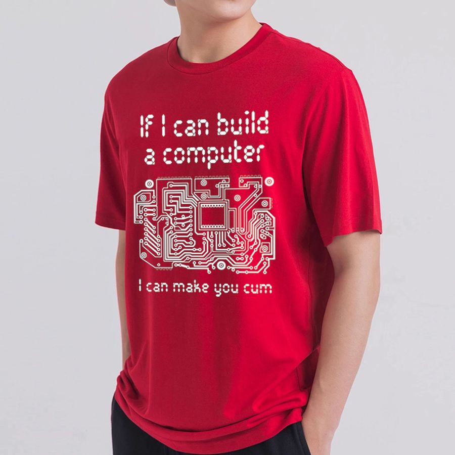 If I Can Build A Computer If I Can Build A Computeri Can Make You Cum Funny Trending Unisex T-Shirt