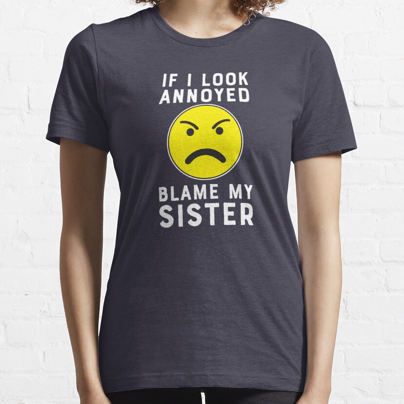If I Look Annoyed Blame My Sister Essential T-Shirt