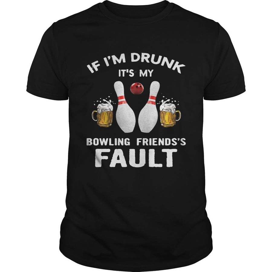 If I’m Drunk It’s My Bowling Friend’s Fault Shirt, Sport Shirt Women