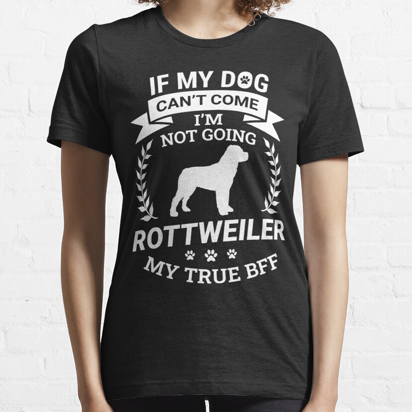 If My Rottweiler Can't Come I'm Not Going - My True FBB Essential T-Shirt