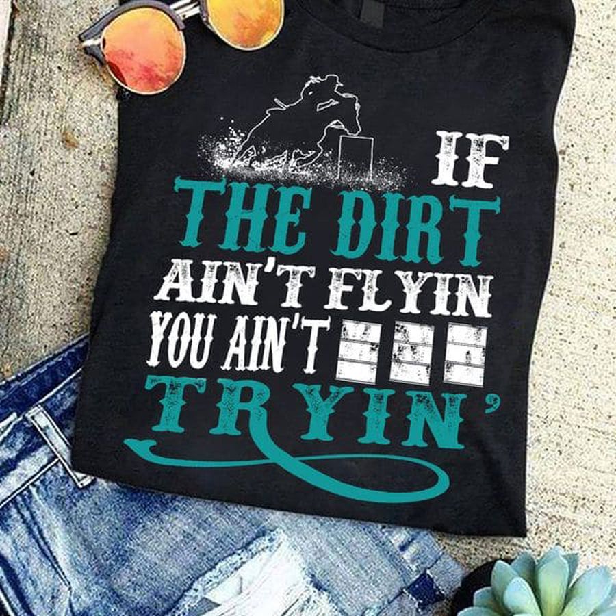 If The Dirt Ain't Flyin, You Ain't Tryin'