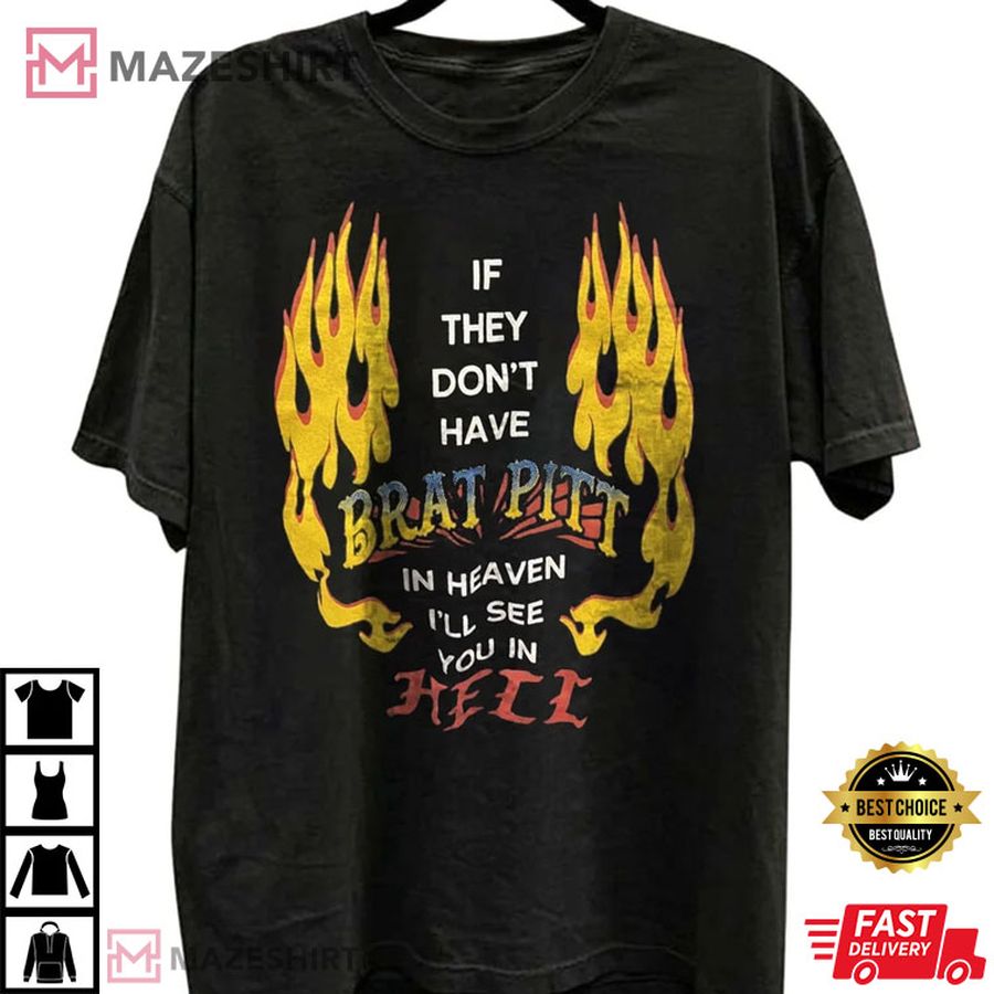 If They Don't Have Brad Pitt In Heaven T-Shirt