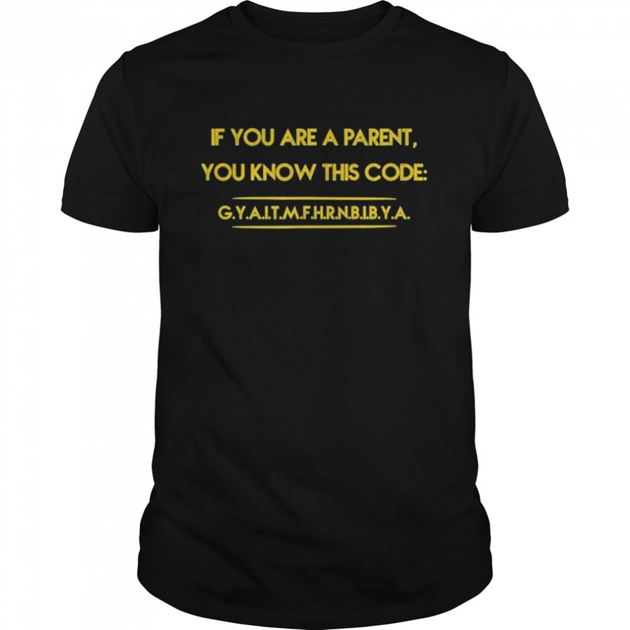 If you are a parent you know this code GITMFHRNBIBYA Gift Shirt
