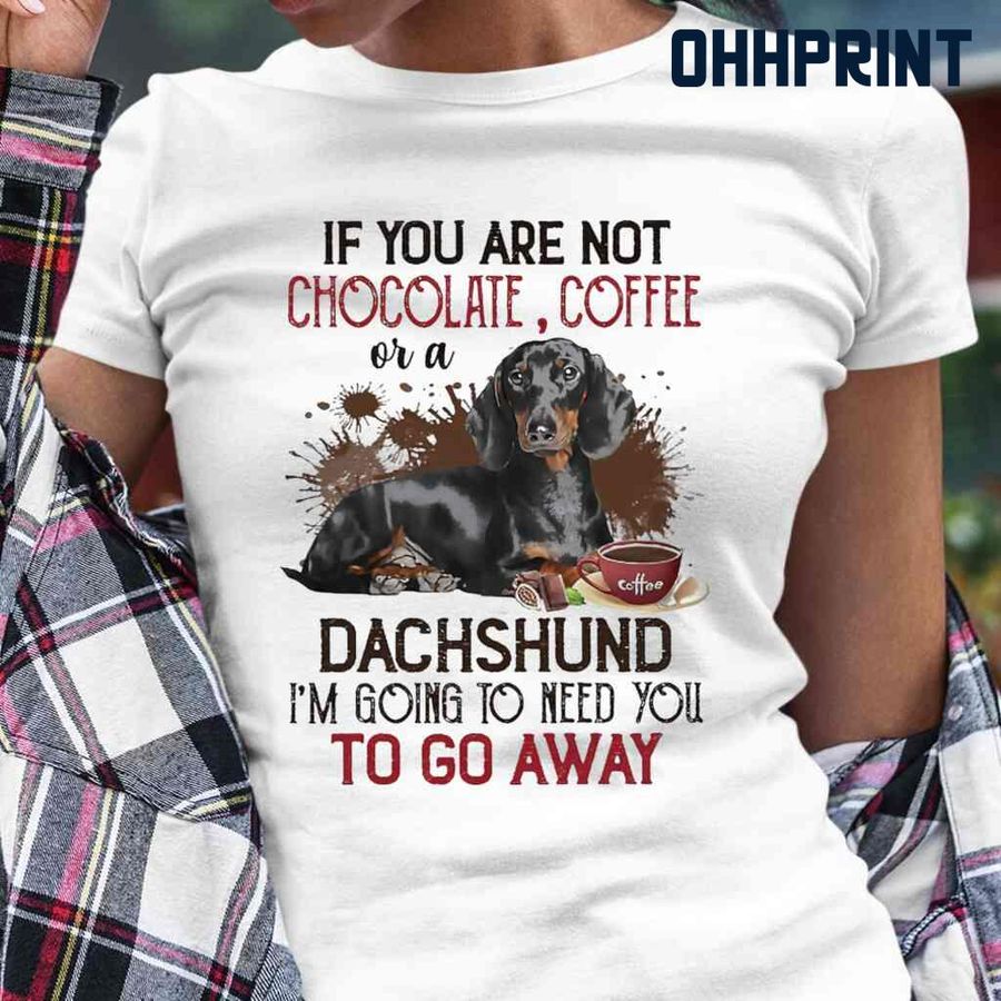 If You Are Not Chocolate Or Coffee Or A Dachshund Please Go Away Tshirts White