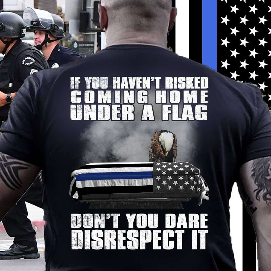 If you haven't risked coming home under a flag, don't you dare disrespect it – America flag