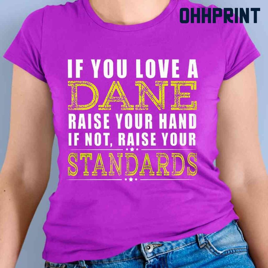 If You Love A Dane Raise Your Hand If Not Raise Your Standards Tshirts Black