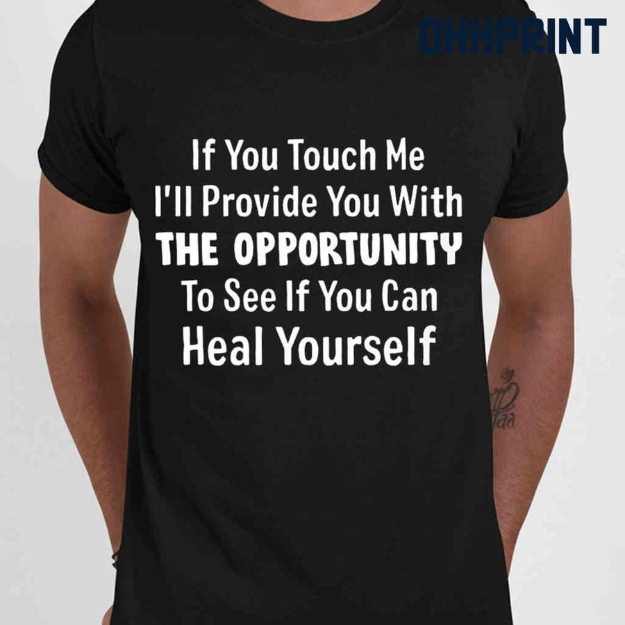 If You Touch Me I'll Provide You With The Opportunity To See Funny Tshirts Black