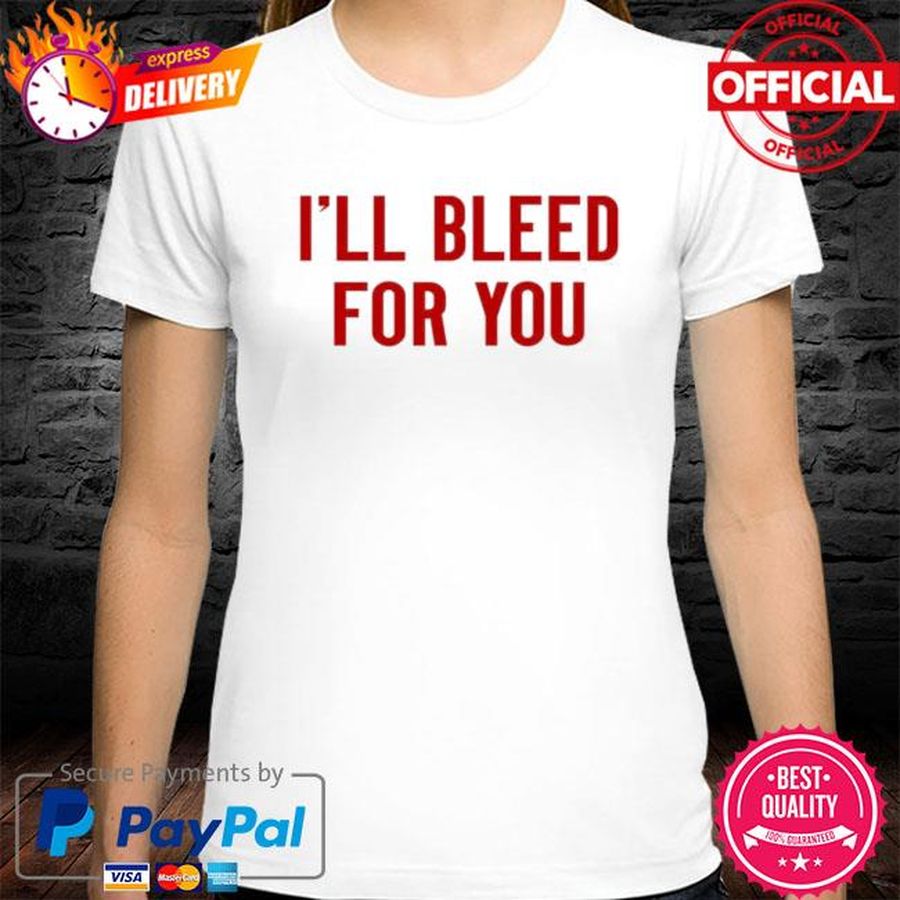 I’ll Bleed For You Shirt