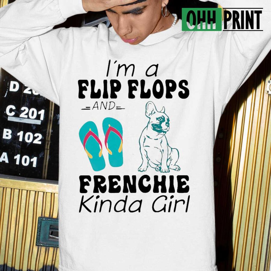 I'm A Flip Flops And Frenchie Kinda Girl Tshirts White