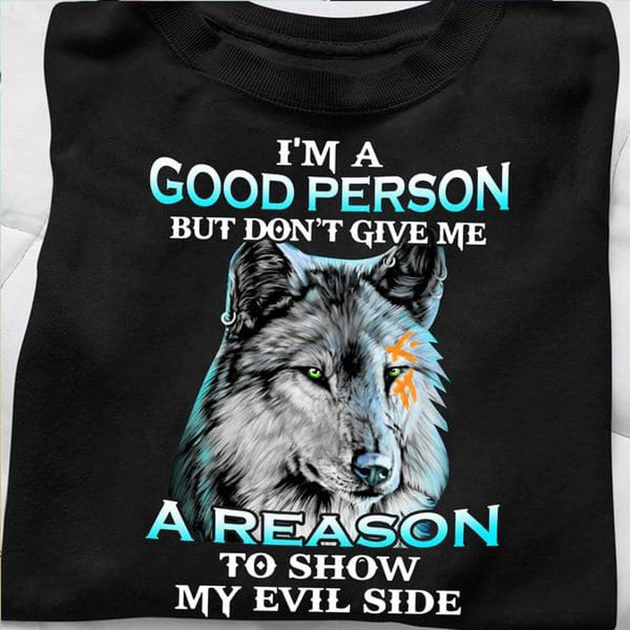 I'm A Good Person But Don't Give Me A Reason To Show My Evil Side, Wolf Lover