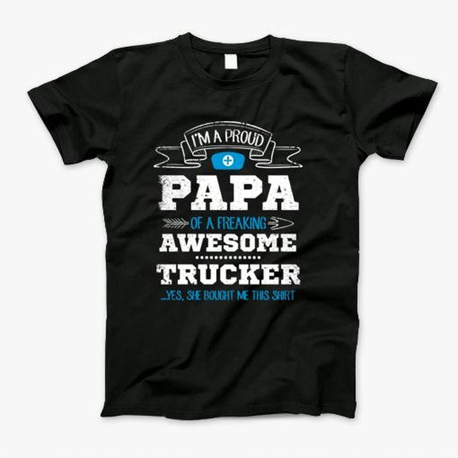 Im A Proud Dad Of A Freaking Awesome Trucker T-Shirt, Tshirt, Hoodie, Sweatshirt, Long Sleeve, Youth, Personalized shirt, funny shirts, gift shirts