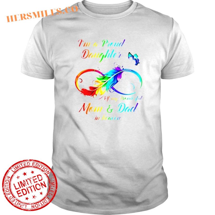 Im a proud daughter of my wonderful Mom and Dad in heaven shirt