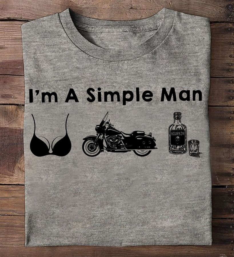 I'm a simple man – Man loves boobs, motorcycle and bourbon, bourbon wine T-shirt