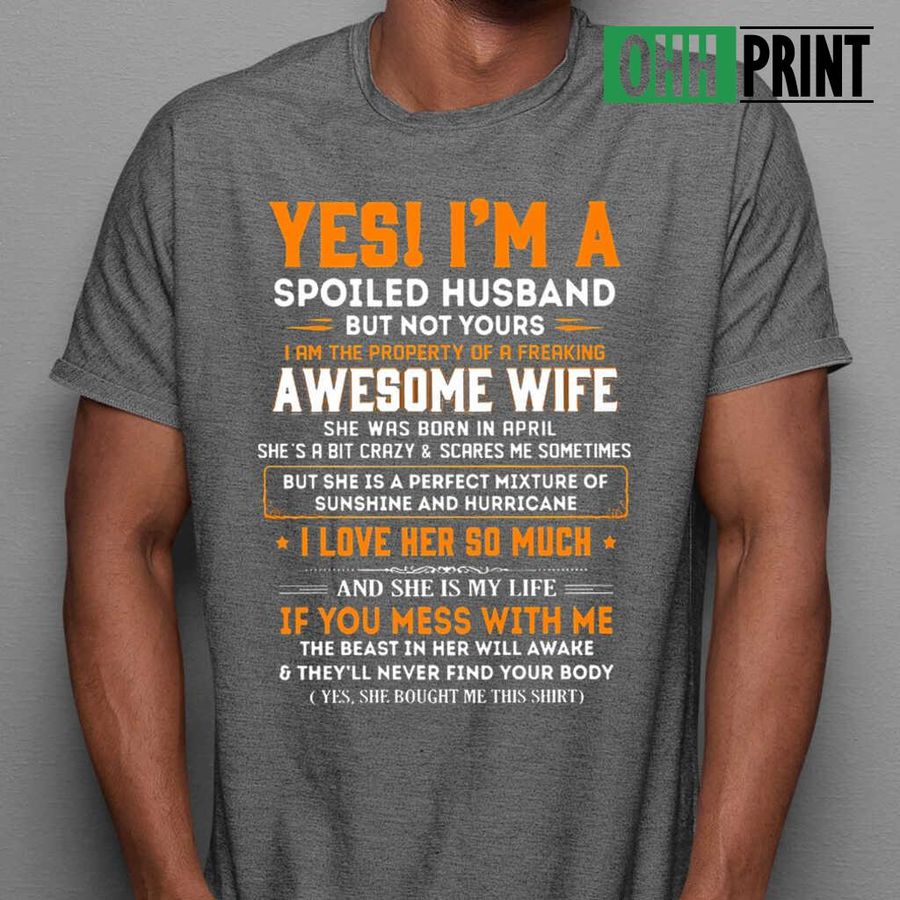 I'm A Spoiled Husband But Not Yours I Am The Property Of A Freaking Awesome Wife She Was Born In April Tshirts Black