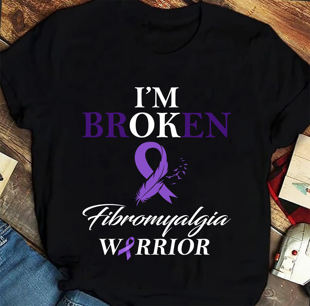 I'm broken – Fibromyalgia warrior, fibromyalgia awareness