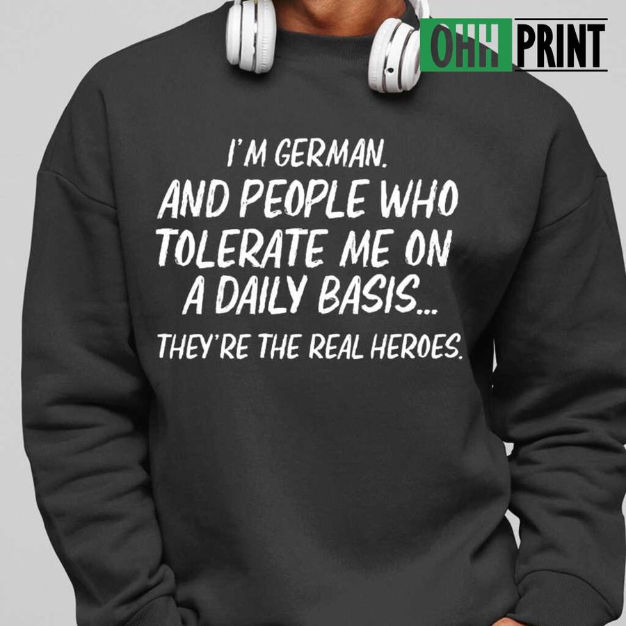 I'm German And People Who Tolerate Me On A Daily Basis Tshirts Black