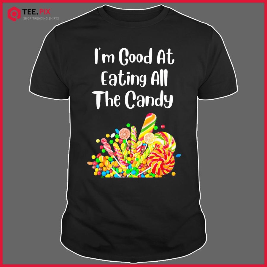 I’m Good At Eating All The Candy Shirt