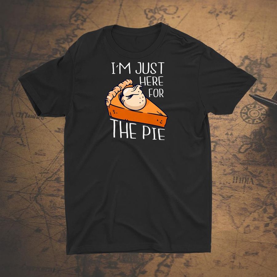 Im Just Here For The Pie Shirt Funny Thanksgiving Turkey Shirt