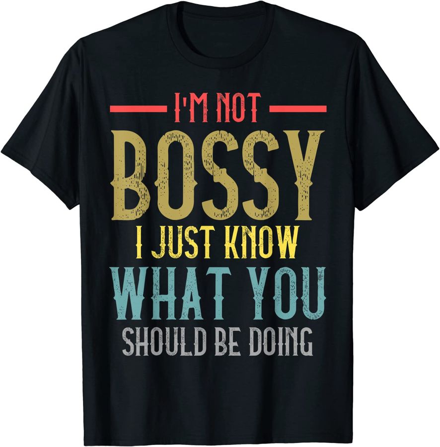 I'm Not Bossy I Just Know What You Should Be Doing Funny