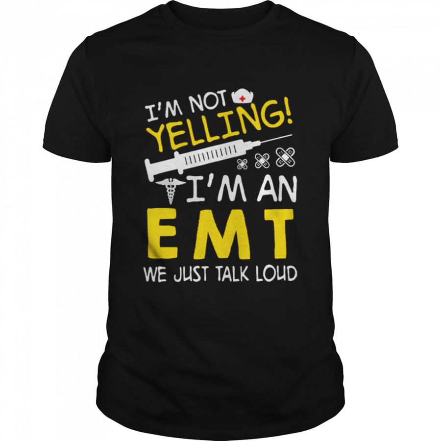 I’m Not Yelling I’m A EMT We Just Talk Loud Shirt