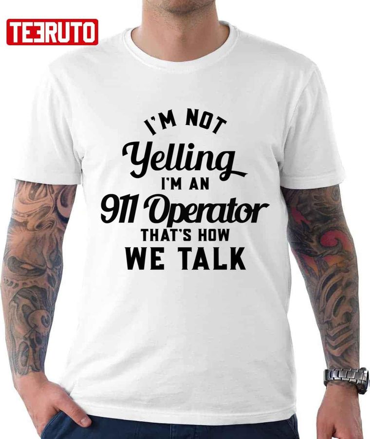 I'm Not Yelling I'm An 911 Operator That's How We Talk Unisex T-Shirt