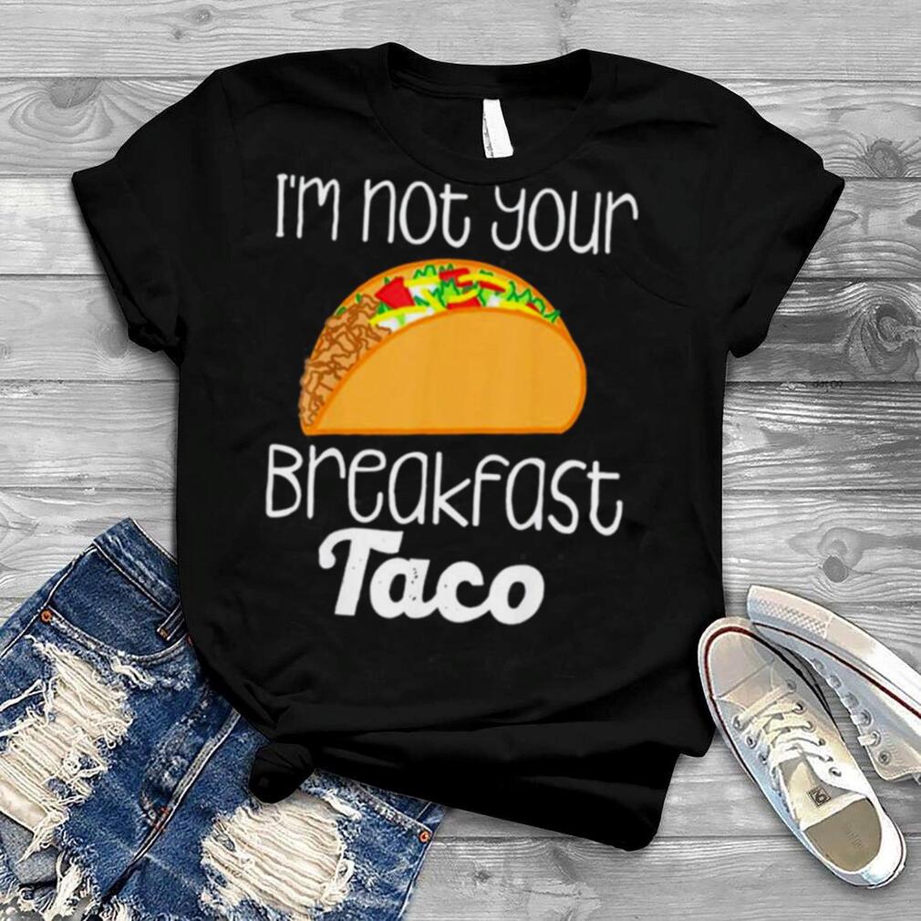 I’m Not Your Breakfast Taco Jill Biden Shirt