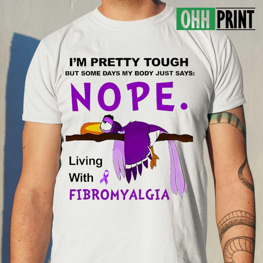 I'm Pretty Tough But Some Days My Body Just Says Nope Living With Fibromyalgia T-shirts White