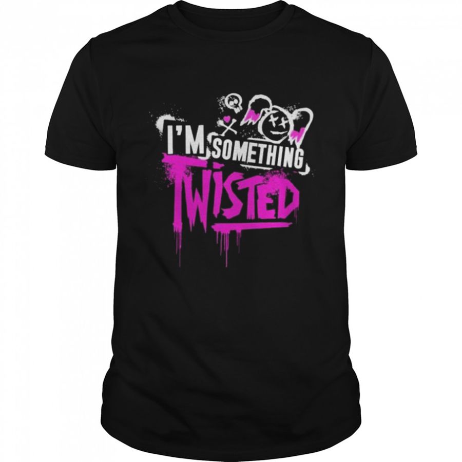 I’m something twisted shirt