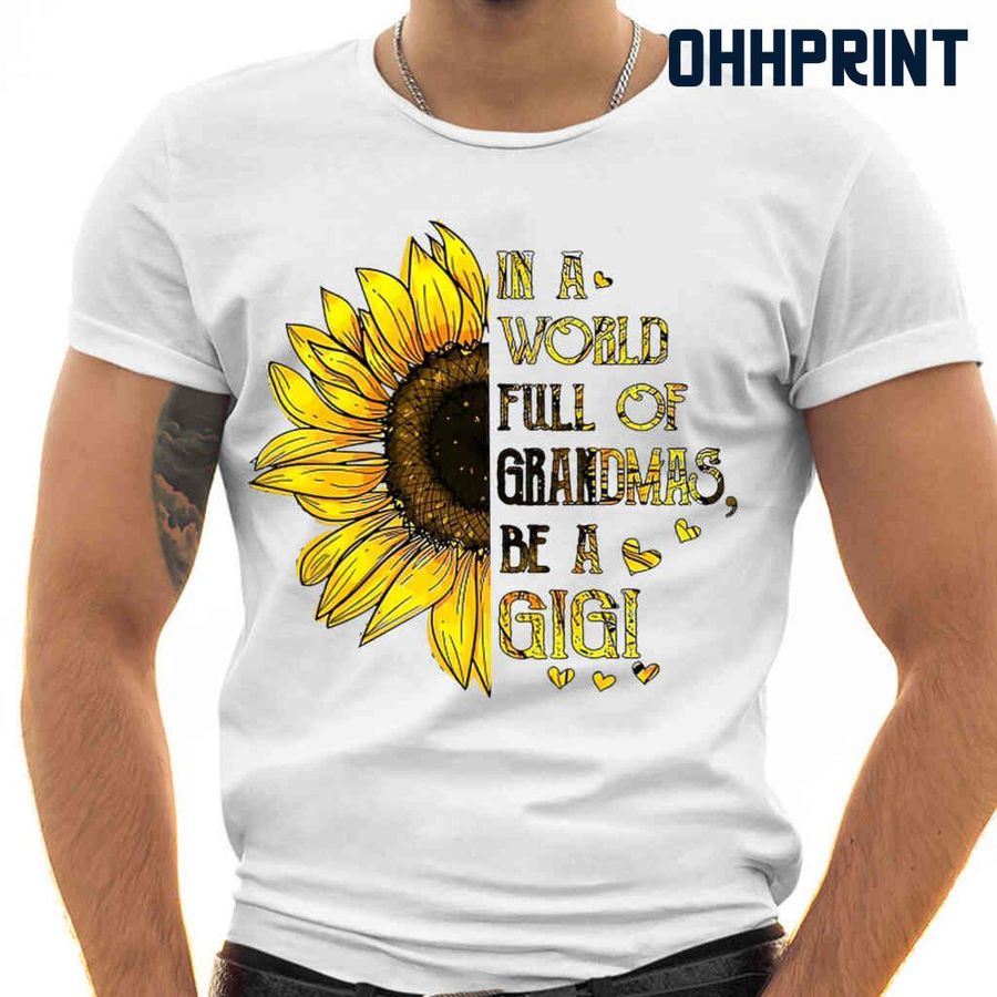 In A World Full Of Grandmas Be A Gigi Sunflower Tshirts White
