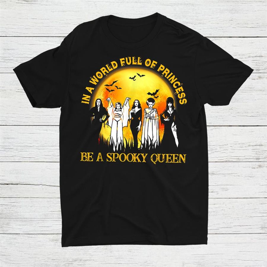In A World Full Of Princess Be A Spooky Queen Shirt
