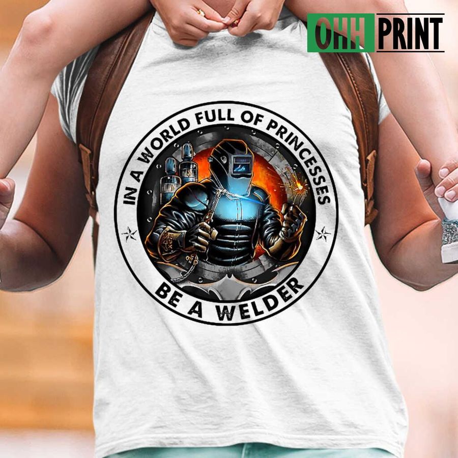 In A World Full Of Princesses Be A Welder Circle T-shirts White