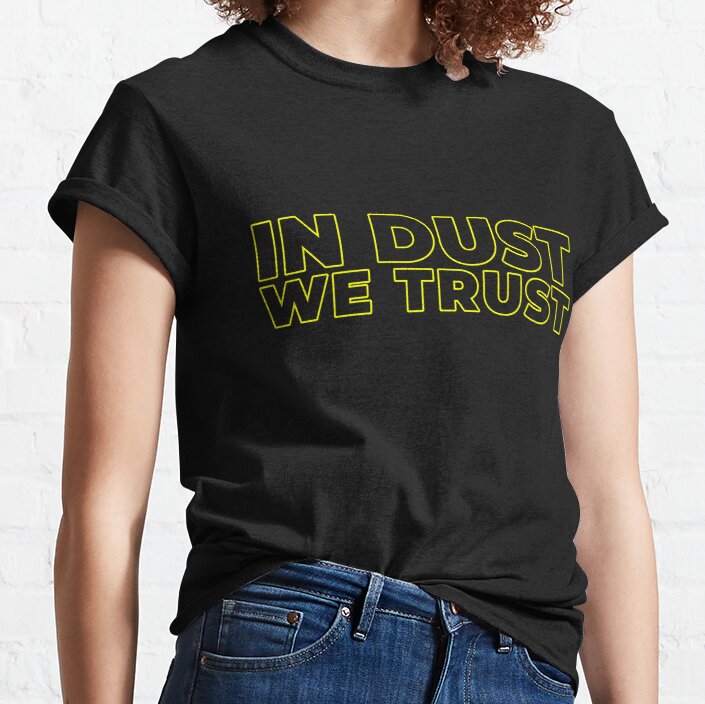 In dust we trust. 9. Funny. Minimalism. Qoute. Text. Lettering. Minimalistic Typographic design. Skater. Skateboard. Biker. Rider. Bike. Ride. Road. Off road. Outdoors. Life style. Classic T-Shirt