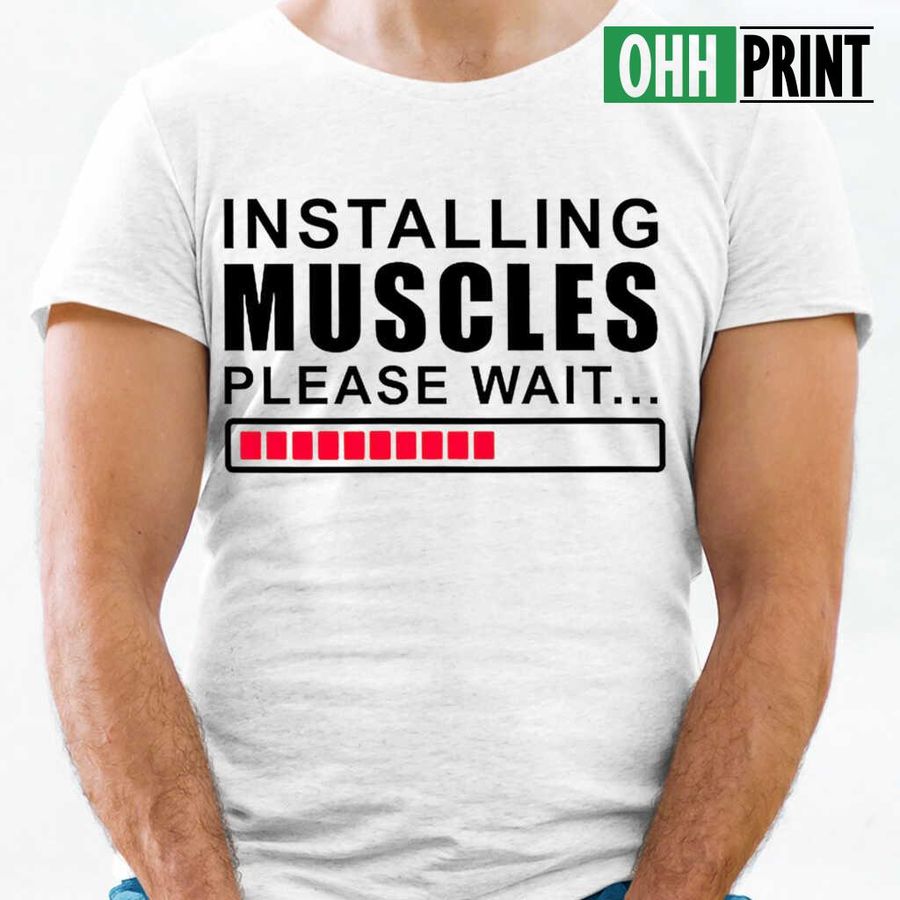 Installing Muscles Please Wait Funny Tshirts White
