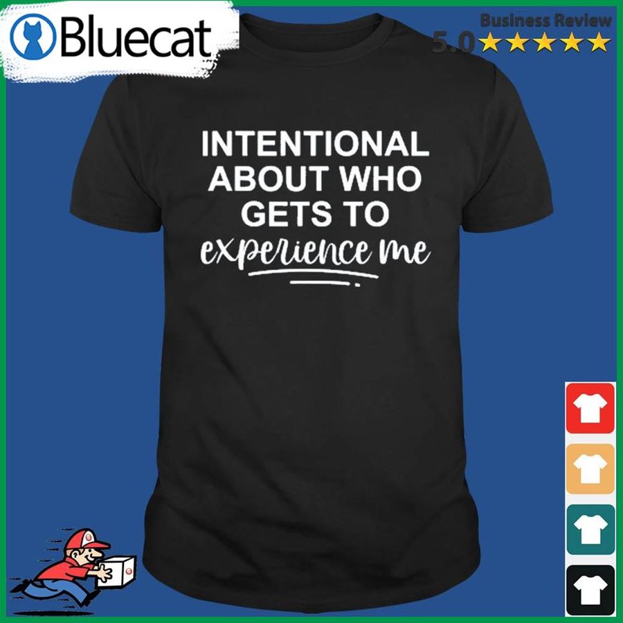 Intentional About Who Gets To Experience Me Shirt