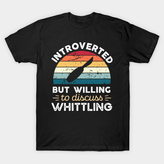 Introverted but willing to discuss Whittling Funny Introvert Gift T-shirt, Hoodie, SweatShirt, Long Sleeve