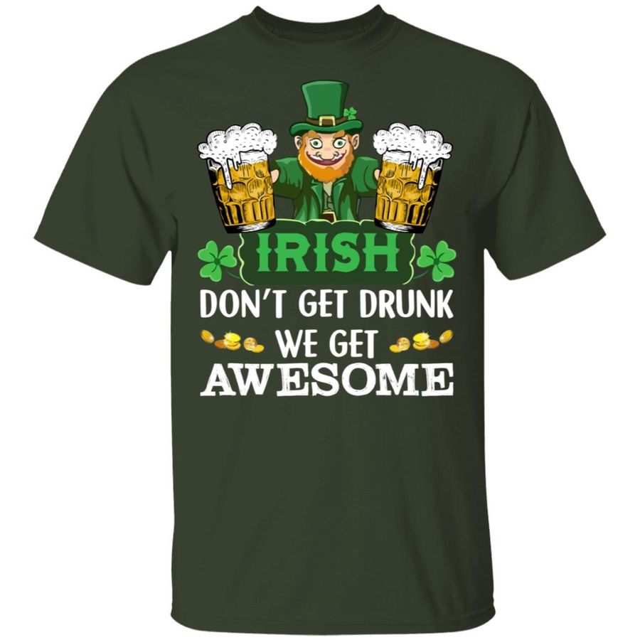 Irish Don't Get Drunk We Get Awesome Happy Patrick's Day Shirt, hoodie