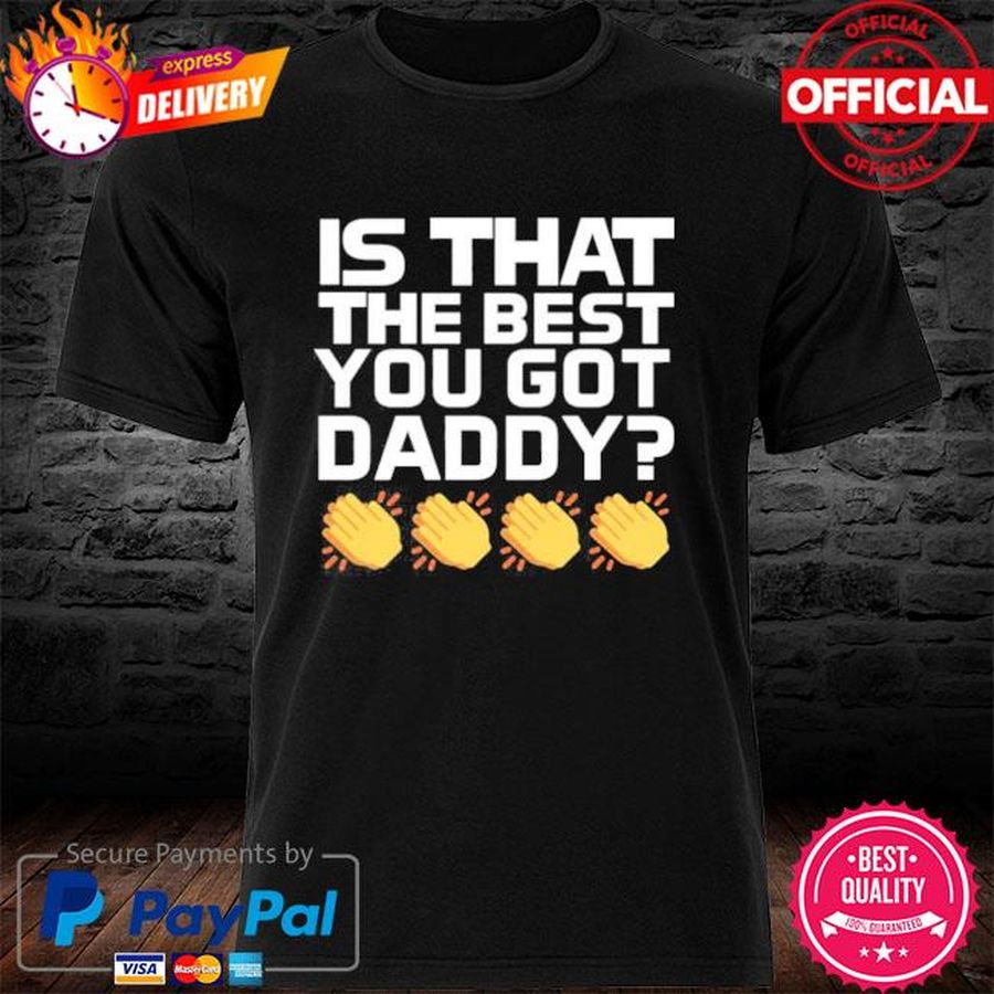 Is That The Best You Got Daddy Shirt