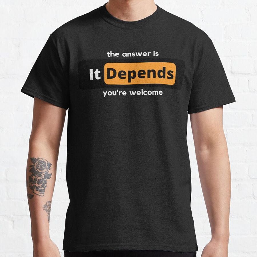 It Depends Humorous Answer Classic T-Shirt