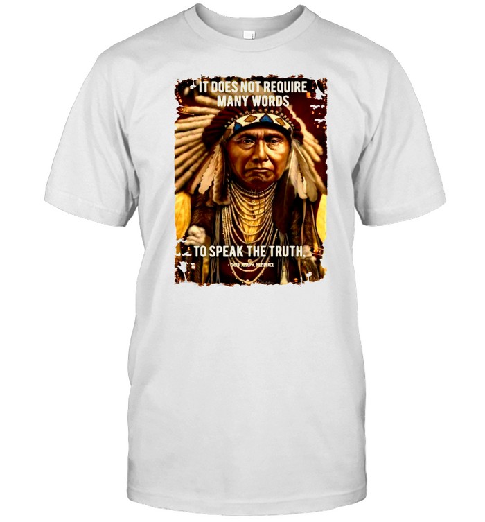 It Does Not Require Many Words To Speak The Truth Chief Joseph Nez Perce T-Shirt, Tshirt, Hoodie, Sweatshirt, Long Sleeve, Youth, funny shirts