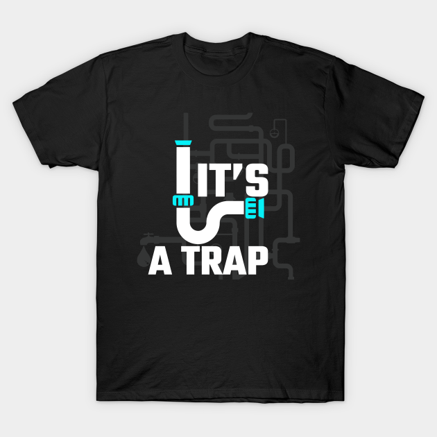 It's A Trap Funny Plumber Handyman Pipe Fitter Fun Joke T-shirt, Hoodie, SweatShirt, Long Sleeve