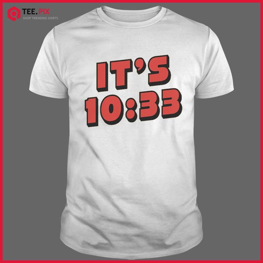 IT'S 10 33 shirt
