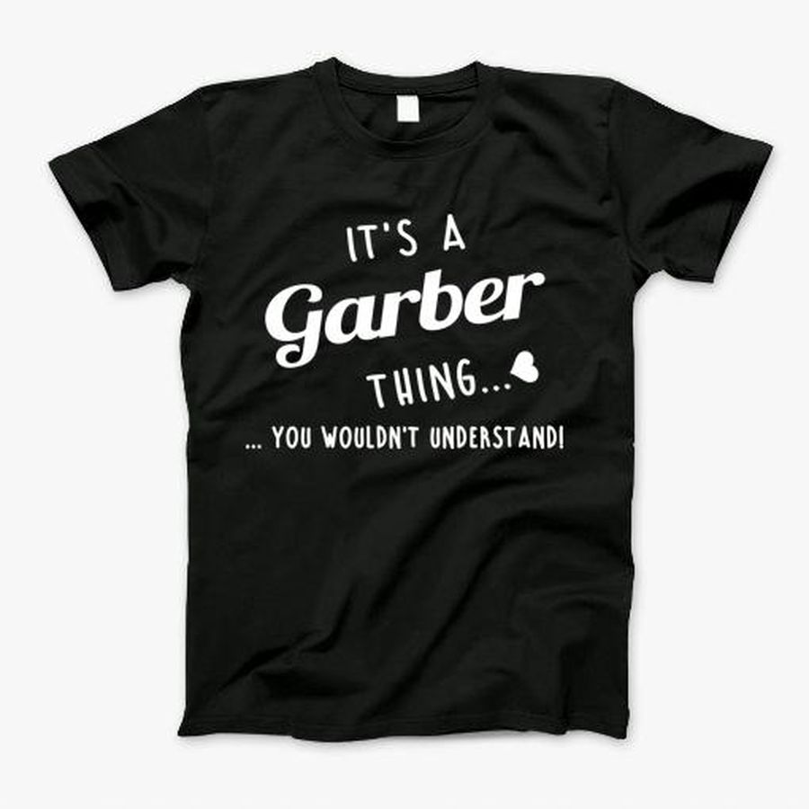 Its A Garber Thing You Couldnt Understand T-Shirt, Tshirt, Hoodie, Sweatshirt, Long Sleeve, Youth, Personalized shirt, funny shirts, gift shirts