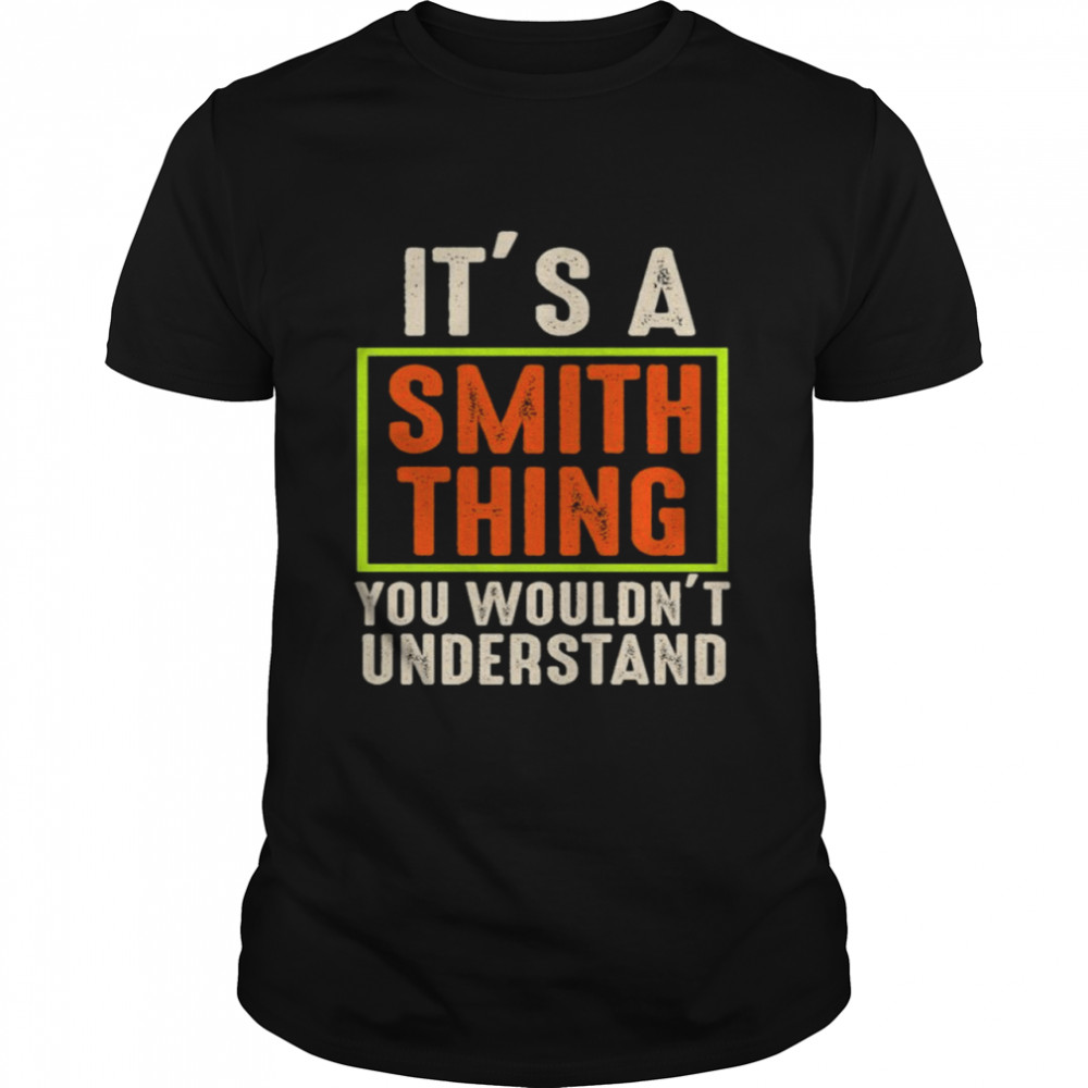 It’S A Smith Thing You Wouldn’T Understand Shirt, Tshirt, Hoodie, Sweatshirt, Long Sleeve, Youth, funny shirts, gift shirts, Graphic Tee