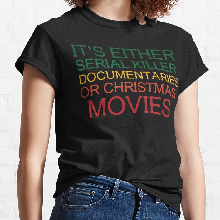 Its Either Serial Killer Documentaries Or Christmas Movies Classic T-Shirt
